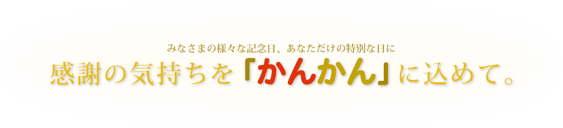 さまざまな記念日、特別な日に 感謝の気持ちを「かんかん」に込めて。