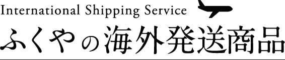 International Shipping Service　ふくやの海外発送商品