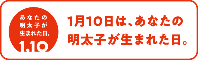 1月10日は、あなたの明太子が生まれた日。