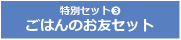 特別セット３　ごはんのお友セット
