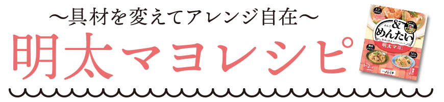 〜具材を変えてアレンジ自在〜明太マヨレシピ