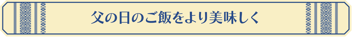 父の日のご飯をより美味しく