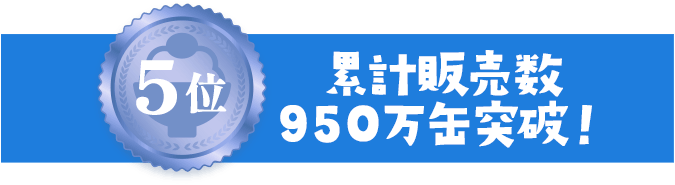 5位 計販売数950万缶突破！