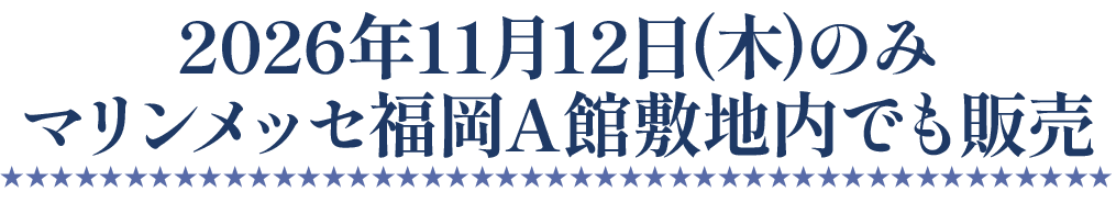 2026年11月12日(木)のみマリンメッセ福岡A館敷地内でも販売