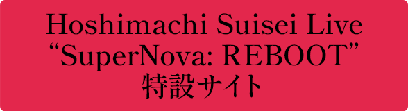 Hoshimachi Suisei Live “SuperNova: REBOOT” 特設サイト