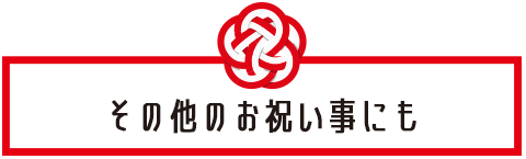 その他のお祝い事にも