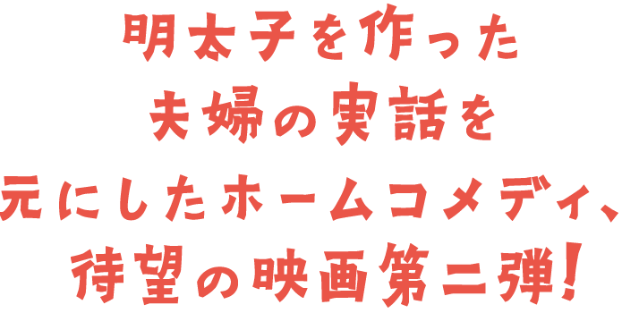 明太子を作った夫婦の実話を元にしたホームコメディ、待望の映画第二弾!