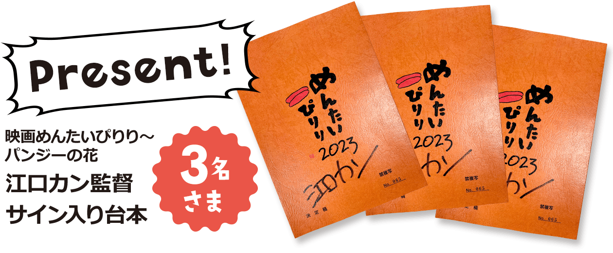 Present!映画めんたいぴりり～パンジーの花 江口カン監督サイン入り台本 3名さま