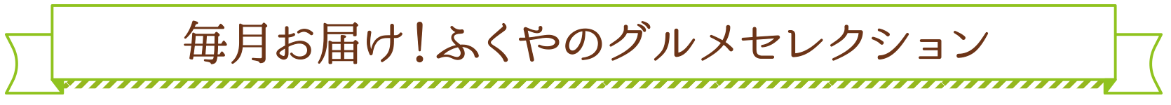 毎月届くおすすめの美味！ふくやのグルメセレクション