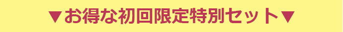 ▼お得な初回限定特別セット▼