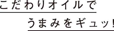 こだわりオイルでうまみをギュッ