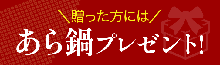 ＼贈った方には／あら鍋プレゼント！